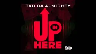 TKO DA ALMIGHTY - Up In Here