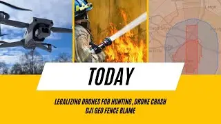 Legalizing Drones For Hunting, Drone Crash DJI Geo Fence Blame California Wildfire Flight