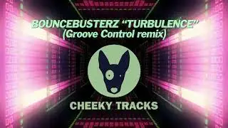 Bouncebusterz - Turbulence (Groove Control remix) (Cheeky Tracks) OUT NOW