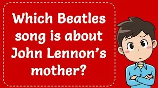 Which Beatles song is about John Lennon&rsquo;s mother? Explained