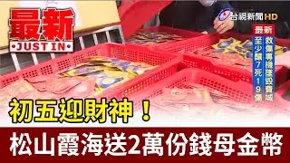 初五迎財神！ 松山霞海送2萬份錢母金幣【最新快訊】