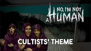 No, I'm not a Human | Cultists' Theme ♪