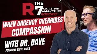 The R7 Christian Marketing Podcast with Steve Noble - When Urgency Overrides Compassion