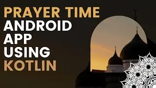 Getting Started With Prayer Time App: Android Studio using Kotlin