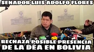 SENADOR LUIS ADOLFO FLORES ANALIZA EL PAPEL DE LA DEA Y NO VAN PERMITRI QUE LLEGUE BOLIVIA..