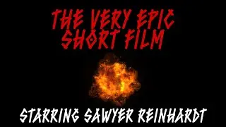THE VERY EPIC SHORT FILM (STARRING SAWYER REINHARDT)