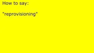 How to pronounce reprovisioning