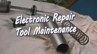 Cleaning & Maintaining my Tools (Electronic Repair)