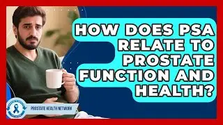 How Does PSA Relate To Prostate Function And Health? - Prostate Health Network