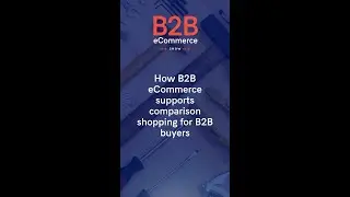 B2B eCommerce - Supporting Research and Comparison Shopping