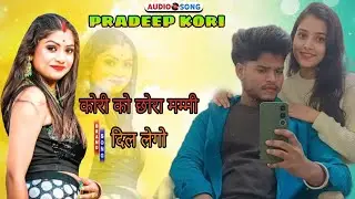 Kori Ko Chhora dil lego ( मौको नीद न आबे मम्मी)#singerpradeepkori#viralsong  #newsongnewsong  
