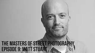 Alex Coghe presents: THE MASTERS OF STREET PHOTOGRAPHY EPISODE 9 MATT STUART
