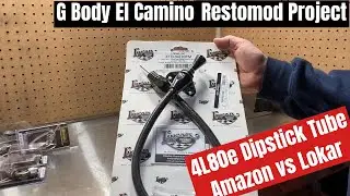 G Body El Camino Restomod: 4L80e Dispstick Tube, Amazon vs Lokar