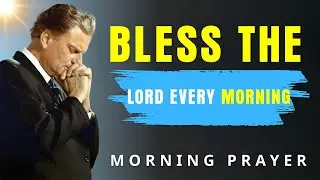 Start Your Day With Praise and Bless The Lord For His Goodness | Morning Prayer - Billy Graham