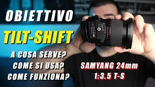 Cos'é un'ottica basculante e decentrabile? Prova del Samyang 24mm 3.5 T-S (Tilt-Shift)