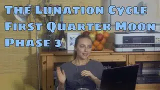 The Lunation Cycle | FIRST QUARTER MOON | Phase 3