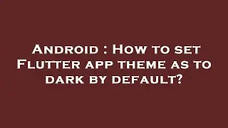 Android : How to set Flutter app theme as to dark by default?