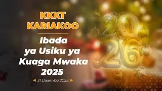 'IBADA YA USIKU WA KUAGA MWAKA 2025 |KKKT KARIAKOO | Mch. Joash Aila