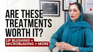 SEMI-PERMANENT MAKEUP TREATMENTS EXPLAINED | Lip Blushing, Microblading & More | Dr. Amna