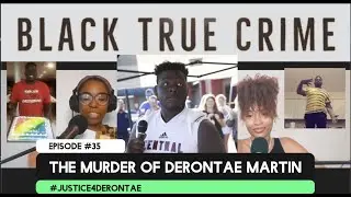#35: The MURDER OF DERONTAE MARTIN