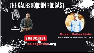 The Caleb Gordon Podcast || Guest: Dallas Holm