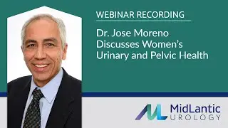 WEBINAR REPLAY &ndash; Women&rsquo;s Urinary and Pelvic Health &mdash; Dr. Jose Moreno