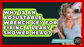 Why Is An Adjustable Wrench Key For Fixing A Leaky Shower Head? - Explaining Household Mysteries