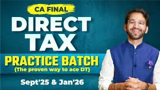 100% Confidence in 30 Hours! Practice Batch - CA Final Direct Tax | CA Final | Sept'25 & Jan'26 |