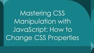 Mastering CSS Manipulation with JavaScript: How to Change CSS Properties