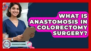 What Is Anastomosis In Colorectomy Surgery? - Colon Health Channel