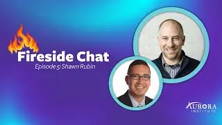 Aurora Institue Fireside Chat Episode 5: Shawn Rubin
