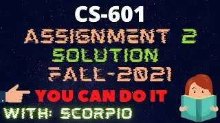 CS601 Assignment No 2 Solution Fall 2021 100% Correct FILE Learning With Scorpio