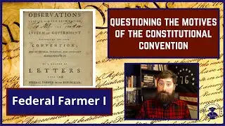 Federal Farmer I - Questioning the Motives of the Constitutional Convention