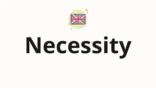 How to pronounce Necessity