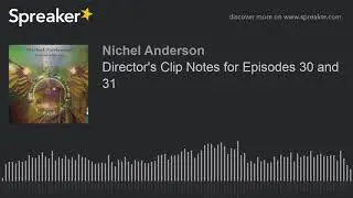 Director's Clip Notes for Episodes 30 and 31