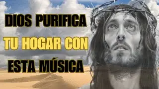 El poder de DIOS: Purifica tu hogar de toda oscuridad con esta música | ESCUCHALA HOY