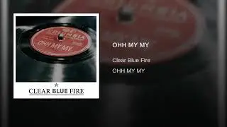 Clear Blue Fire - OHH MY MY  (Official Audio)