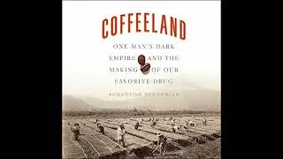 Coffeeland: One Man's Dark Empire and the Making of Our Favorite Drug by Augustine Sedgewick