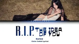 KARLEE GIRL - 'R.I.P. the idea of you' (Color Coded Lyrics)