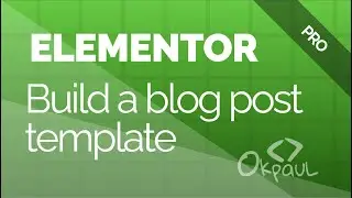 Elementor Pro: Build a blog post template using Theme Builder
