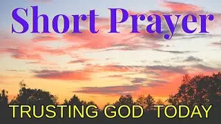 Short Prayer - Lord, Help me Trust you Today