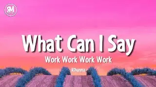 what can i say work work work work tiktok version | Rihanna - Work (lyrics)