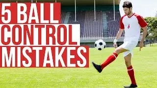 5 Ball Control Mistakes Football Players Make