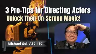 3 Pro-Tips for Directing Actors: Unlock Their On-Screen Magic! Exclusive Q&A w/ Michael Goi ASC, ISC