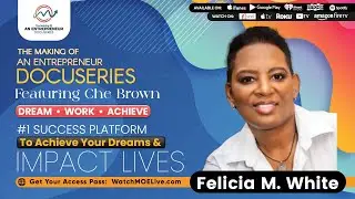 Felicia M. White | Making Of An Entrepreneur DocuSeries - Season 5 | Che Brown - Executive Producer