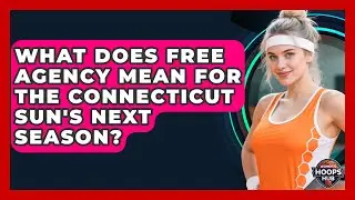 What Does Free Agency Mean For The Connecticut Sun's Next Season? - Womens Hoops Hub