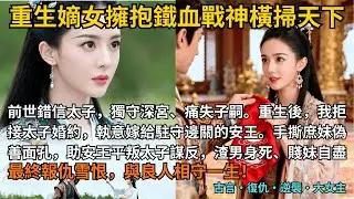 【古言逆襲】完結爽文，前世錯信太子，獨守深宮、痛失子嗣。重生後，我拒接太子婚約，執意嫁給駐守邊關的安王。手撕庶妹偽善面孔，助安王平叛太子謀反，渣男身死、賤妹自盡。#完結 #小說 #古言小說 #復仇