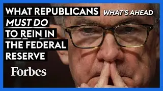 What Republicans Must Do To Rein In The Federal Reserve: Steve Forbes