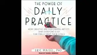 Power of Daily Practice: How Creative and Performing Artists (and Everyone Else) Can Finally Meet