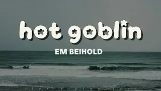 Em Beihold - Hot Goblin (lyrics)